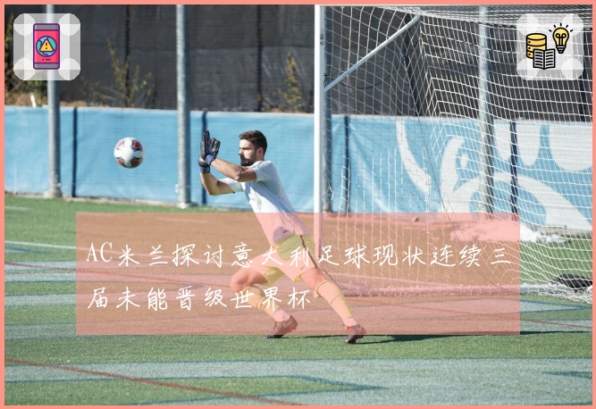 AC米兰探讨意大利足球现状连续三届未能晋级世界杯