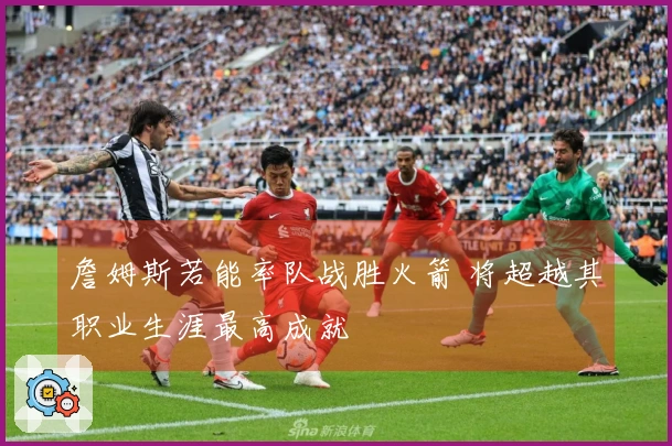 詹姆斯若能率队战胜火箭 将超越其职业生涯最高成就